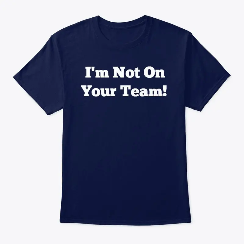 I'm Not On Your Team T-Shirt